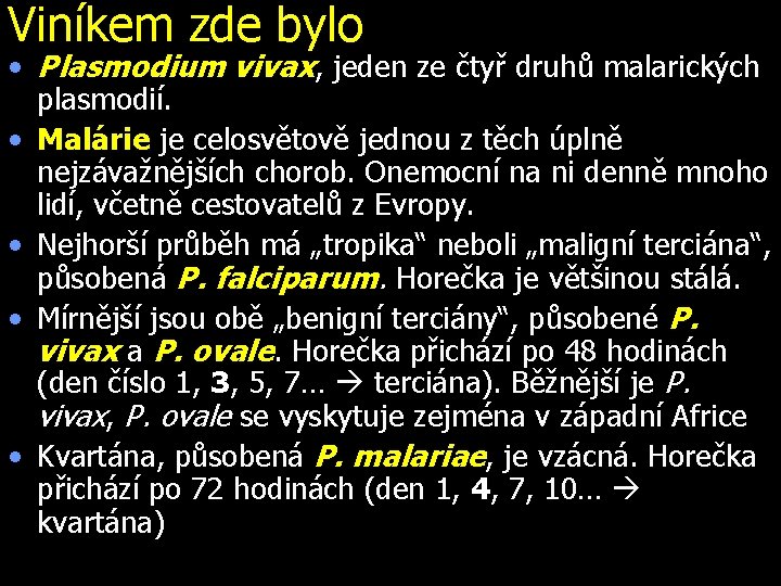 Viníkem zde bylo • Plasmodium vivax, jeden ze čtyř druhů malarických plasmodií. • Malárie