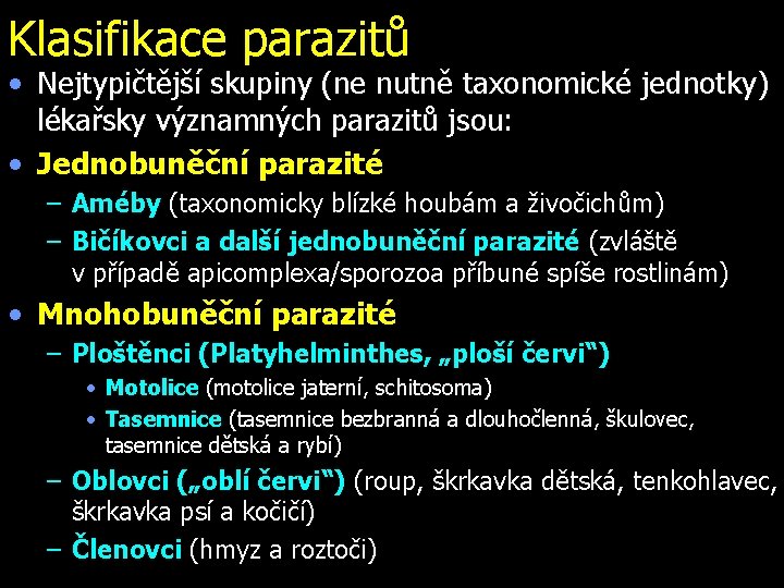 Klasifikace parazitů • Nejtypičtější skupiny (ne nutně taxonomické jednotky) lékařsky významných parazitů jsou: •