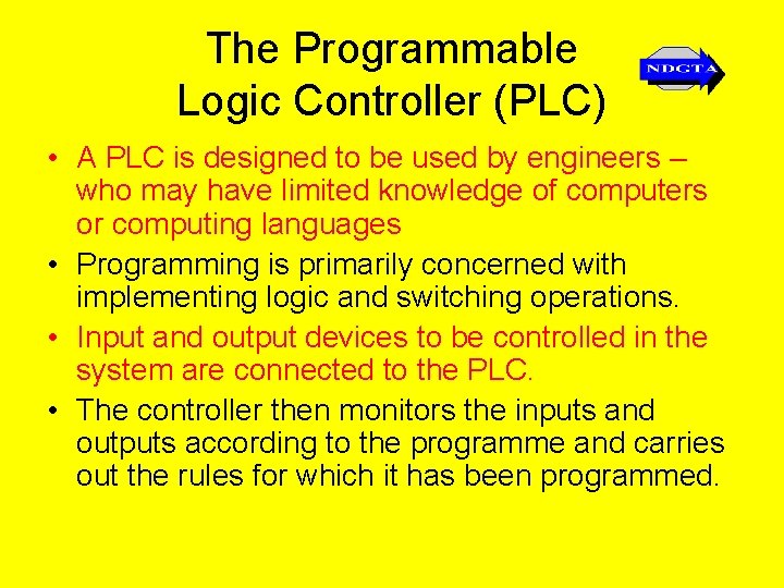 The Programmable Logic Controller (PLC) • A PLC is designed to be used by