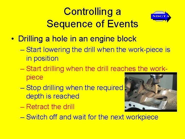 Controlling a Sequence of Events • Drilling a hole in an engine block –