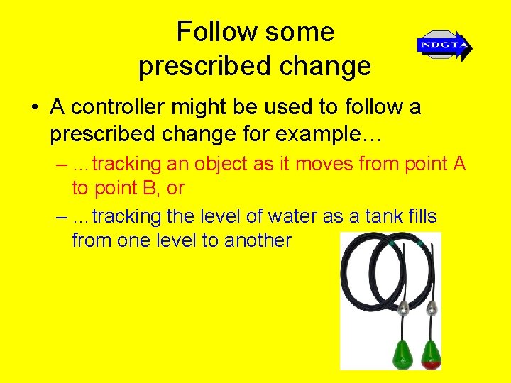 Follow some prescribed change • A controller might be used to follow a prescribed