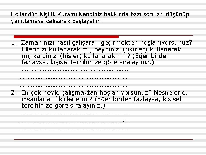 Holland’ın Kişilik Kuramı Kendiniz hakkında bazı soruları düşünüp yanıtlamaya çalışarak başlayalım: 1. Zamanınızı nasıl