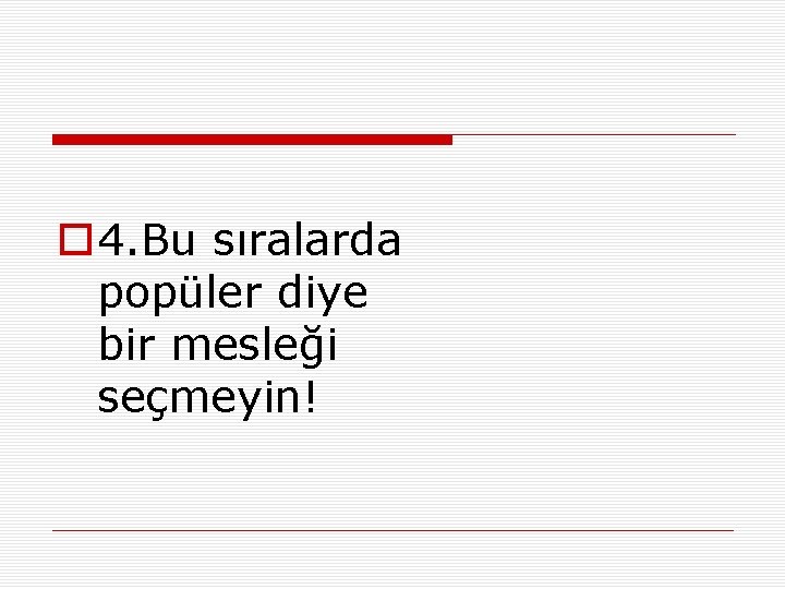 o 4. Bu sıralarda popüler diye bir mesleği seçmeyin! 