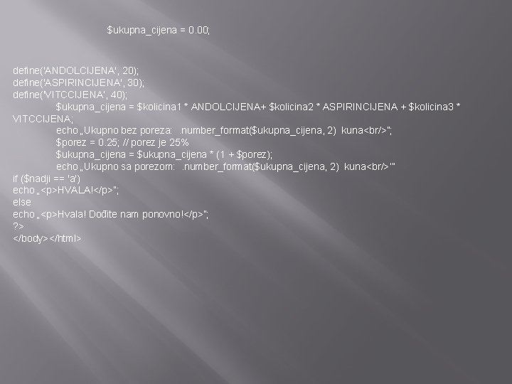 $ukupna_cijena = 0. 00; define('ANDOLCIJENA', 20); define('ASPIRINCIJENA', 30); define('VITCCIJENA‘, 40); $ukupna_cijena = $kolicina 1