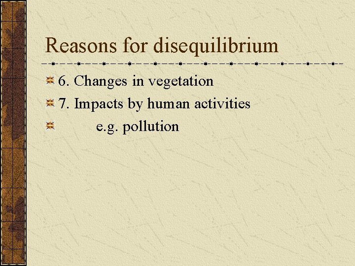 Reasons for disequilibrium 6. Changes in vegetation 7. Impacts by human activities e. g.