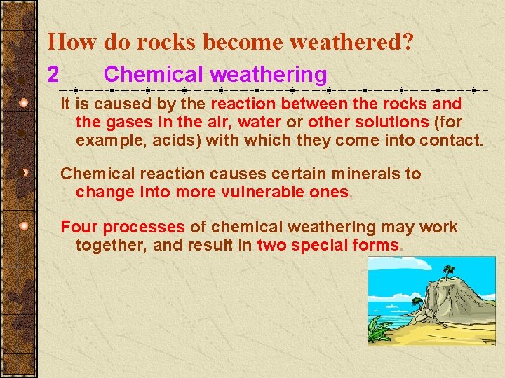 How do rocks become weathered? 2 Chemical weathering It is caused by the reaction