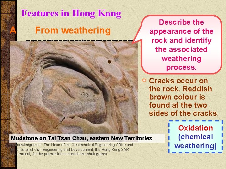 Features in Hong Kong A From weathering Describe the appearance of the rock and