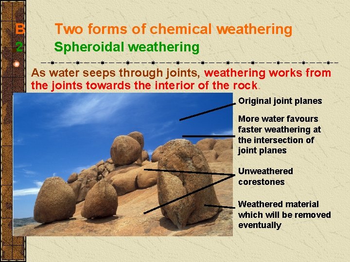 B Two forms of chemical weathering 2 Spheroidal weathering As water seeps through joints,