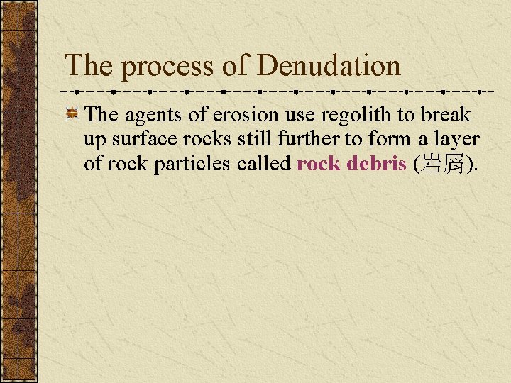 The process of Denudation The agents of erosion use regolith to break up surface