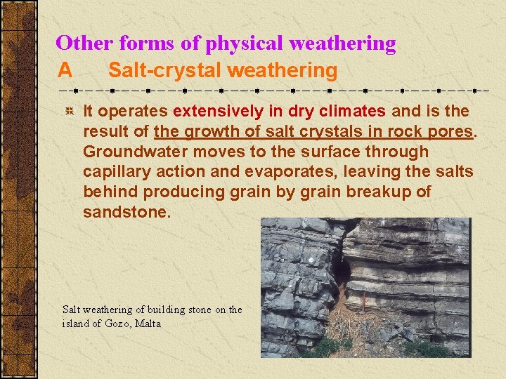 Other forms of physical weathering A Salt-crystal weathering It operates extensively in dry climates