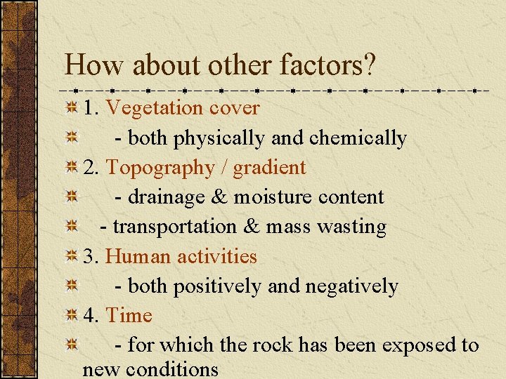 How about other factors? 1. Vegetation cover - both physically and chemically 2. Topography