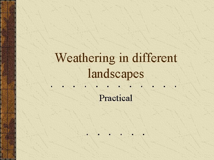 Weathering in different landscapes Practical 
