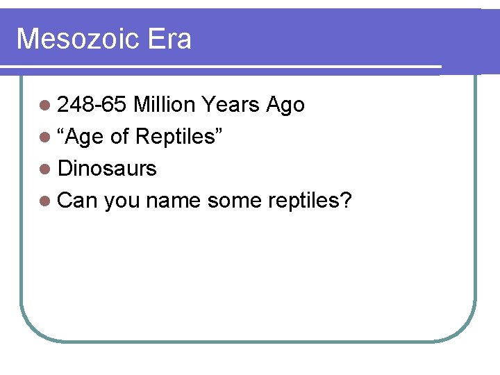 Mesozoic Era l 248 -65 Million Years Ago l “Age of Reptiles” l Dinosaurs