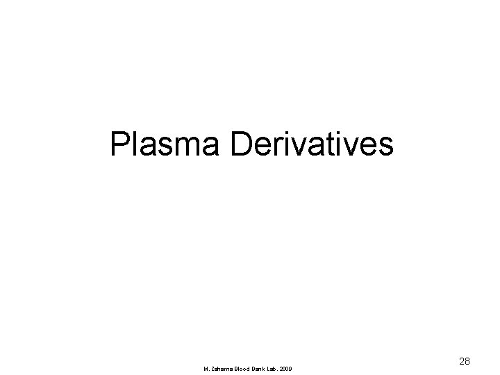 Plasma Derivatives M. Zaharna Blood Bank Lab. 2009 28 