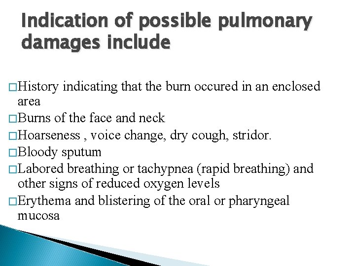 Indication of possible pulmonary damages include �History indicating that the burn occured in an