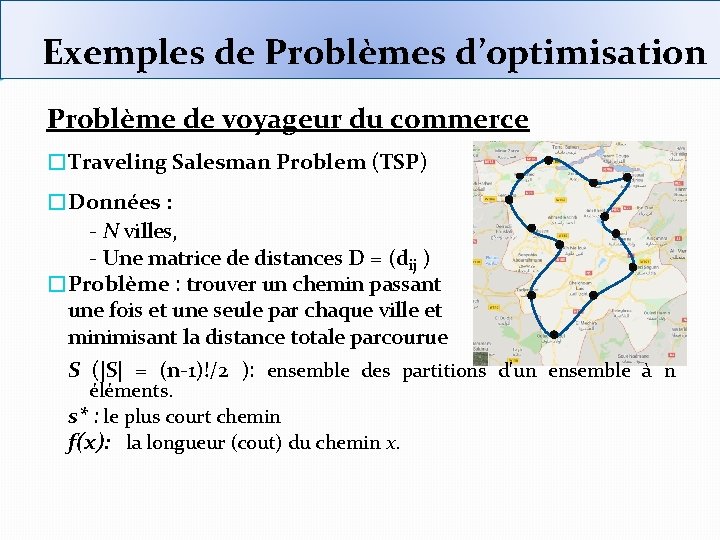 Exemples de Problèmes d’optimisation Problème de voyageur du commerce �Traveling Salesman Problem (TSP) �Données