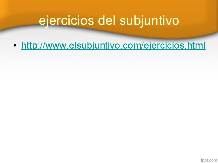 ejercicios del subjuntivo • http: //www. elsubjuntivo. com/ejercicios. html 