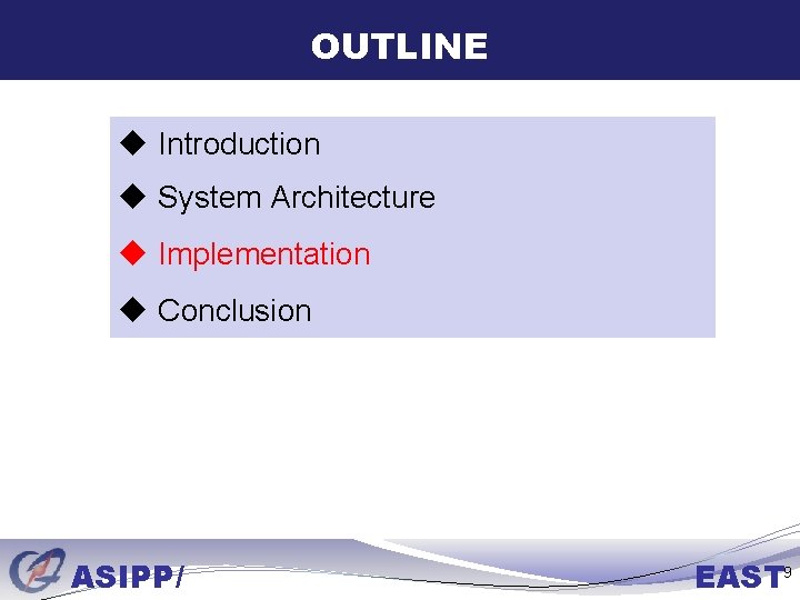 OUTLINE u Introduction u System Architecture u Implementation u Conclusion ASIPP/ EAST 9 