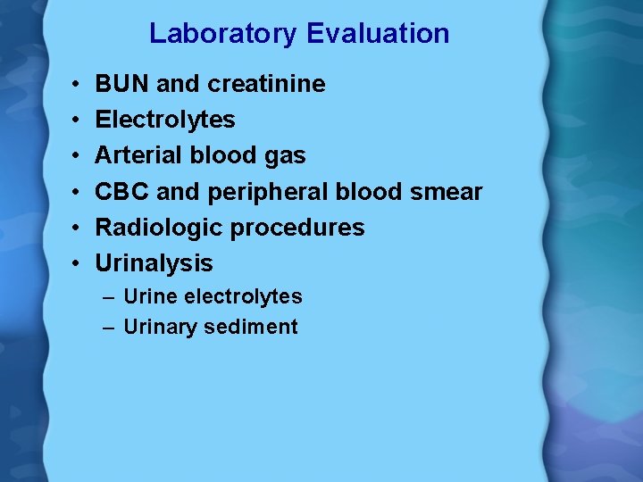 Laboratory Evaluation • • • BUN and creatinine Electrolytes Arterial blood gas CBC and