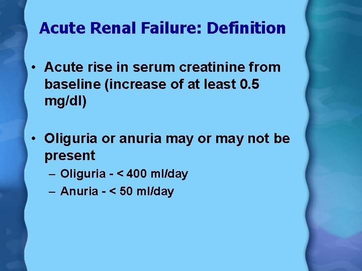 Acute Renal Failure: Definition • Acute rise in serum creatinine from baseline (increase of