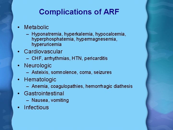 Complications of ARF • Metabolic – Hyponatremia, hyperkalemia, hypocalcemia, hyperphosphatemia, hypermagnesemia, hyperuricemia • Cardiovascular