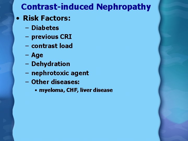 Contrast-induced Nephropathy • Risk Factors: – – – – Diabetes previous CRI contrast load