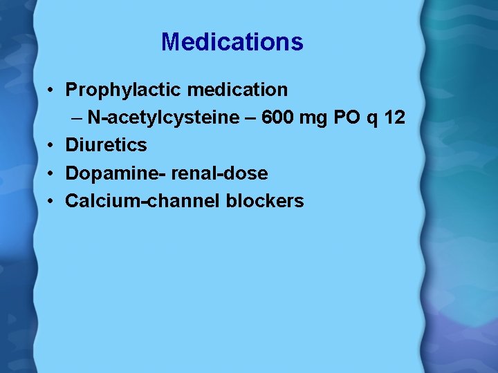 Medications • Prophylactic medication – N-acetylcysteine – 600 mg PO q 12 • Diuretics