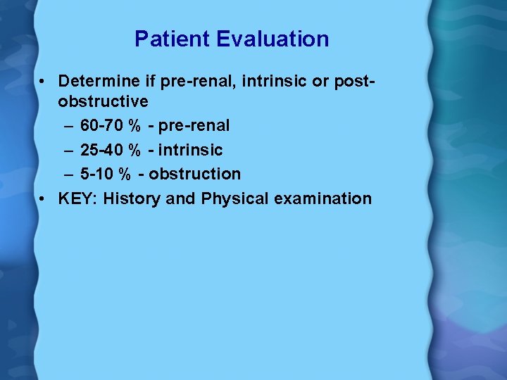 Patient Evaluation • Determine if pre-renal, intrinsic or postobstructive – 60 -70 % -