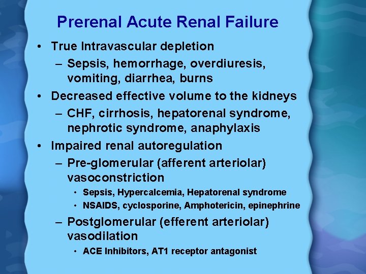 Prerenal Acute Renal Failure • True Intravascular depletion – Sepsis, hemorrhage, overdiuresis, vomiting, diarrhea,