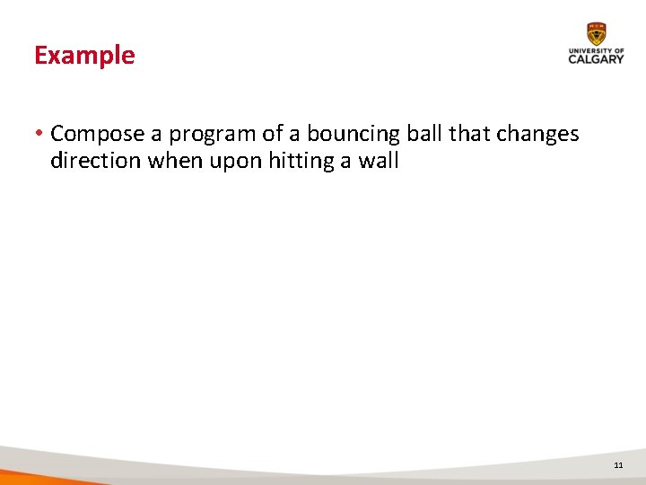 Example • Compose a program of a bouncing ball that changes direction when upon