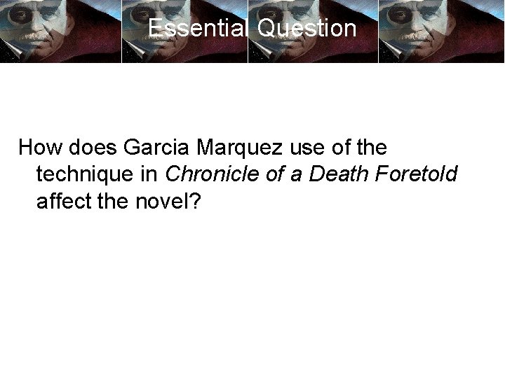Essential Question How does Garcia Marquez use of the technique in Chronicle of a