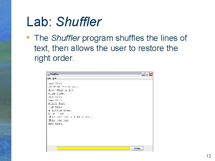Lab: Shuffler • The Shuffler program shuffles the lines of text, then allows the