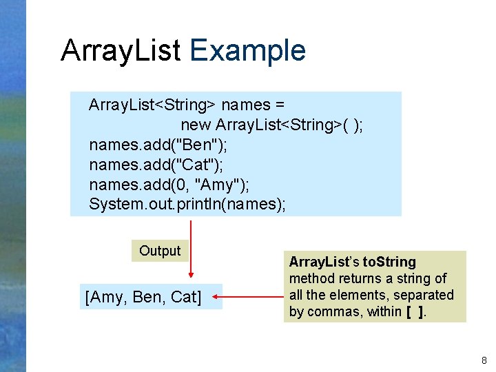 Array. List Example Array. List<String> names = new Array. List<String>( ); names. add("Ben"); names.