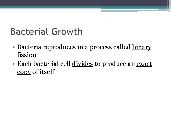 Bacterial Growth • Bacteria reproduces in a process called binary fission • Each bacterial