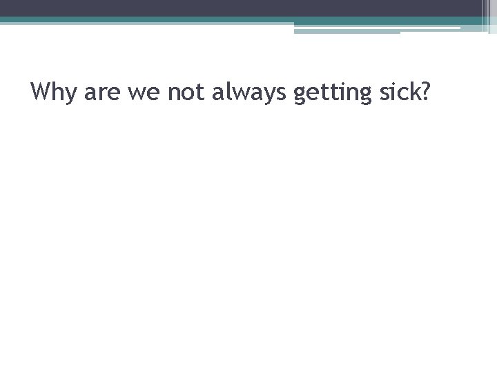 Why are we not always getting sick? 