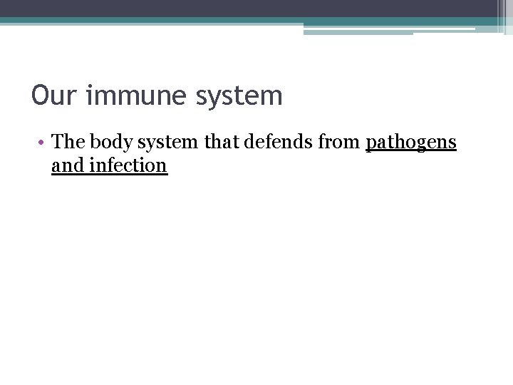 Our immune system • The body system that defends from pathogens and infection 