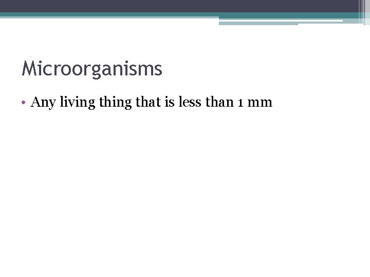 Microorganisms • Any living that is less than 1 mm 