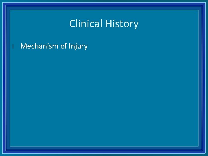 Clinical History l Mechanism of Injury 