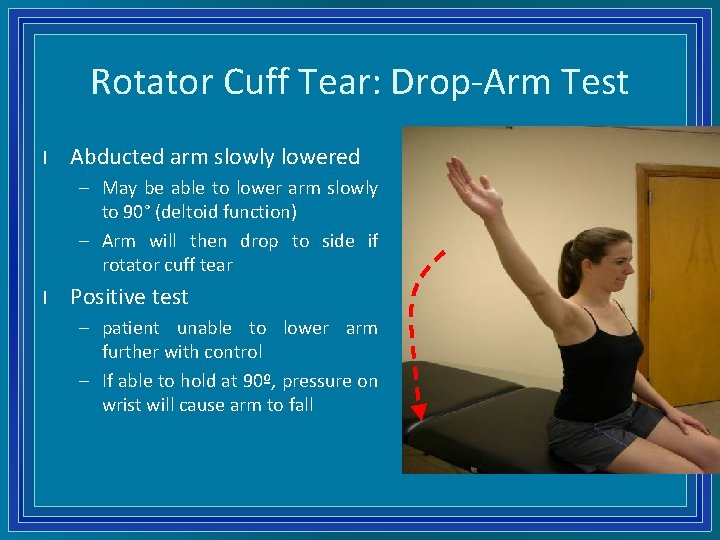 Rotator Cuff Tear: Drop-Arm Test l Abducted arm slowly lowered – May be able
