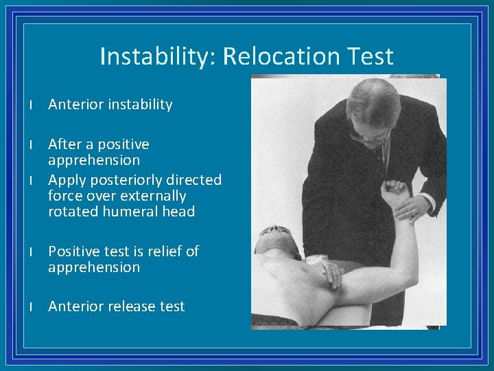 Instability: Relocation Test l Anterior instability l After a positive apprehension Apply posteriorly directed