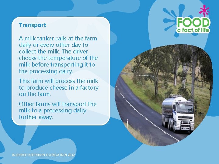 Transport A milk tanker calls at the farm daily or every other day to