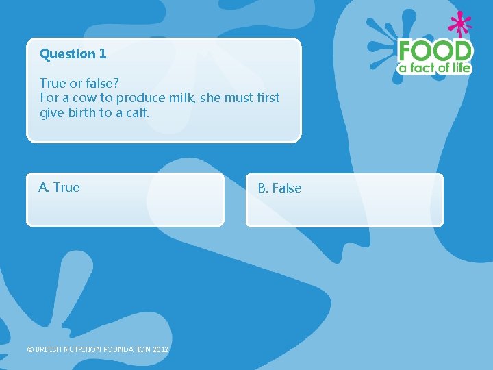 Question 1 True or false? For a cow to produce milk, she must first