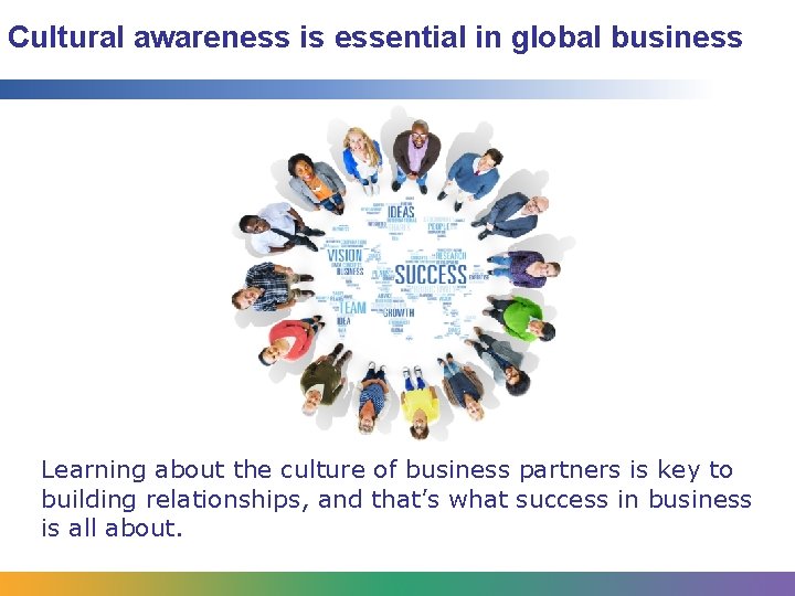 Cultural awareness is essential in global business Learning about the culture of business partners