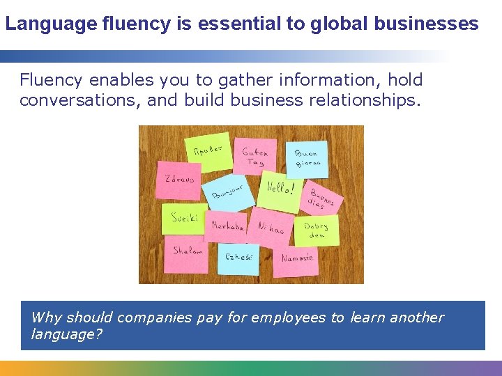 Language fluency is essential to global businesses Fluency enables you to gather information, hold