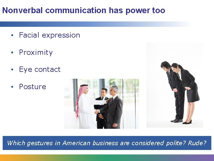 Nonverbal communication has power too • Facial expression • Proximity • Eye contact •