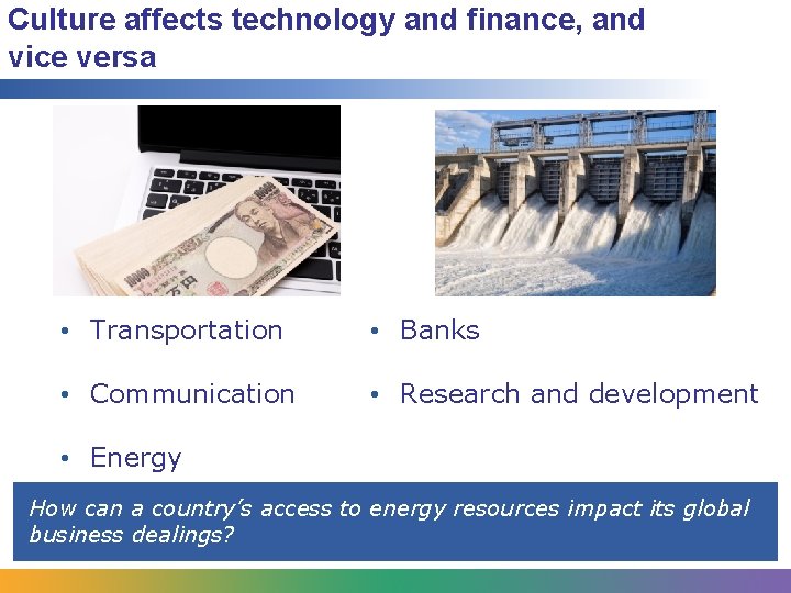 Culture affects technology and finance, and vice versa • Transportation • Banks • Communication