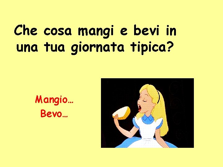 Che cosa mangi e bevi in una tua giornata tipica? Mangio… Bevo… 