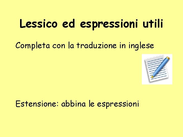 Lessico ed espressioni utili Completa con la traduzione in inglese Estensione: abbina le espressioni