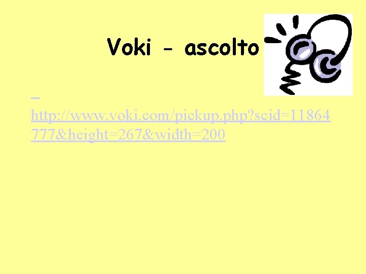 Voki - ascolto http: //www. voki. com/pickup. php? scid=11864 777&height=267&width=200 