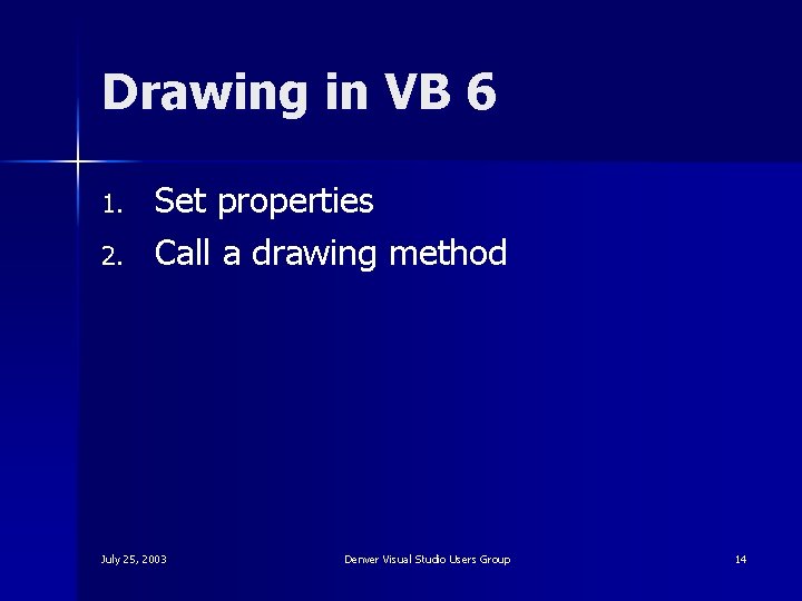 Drawing in VB 6 1. 2. Set properties Call a drawing method July 25,